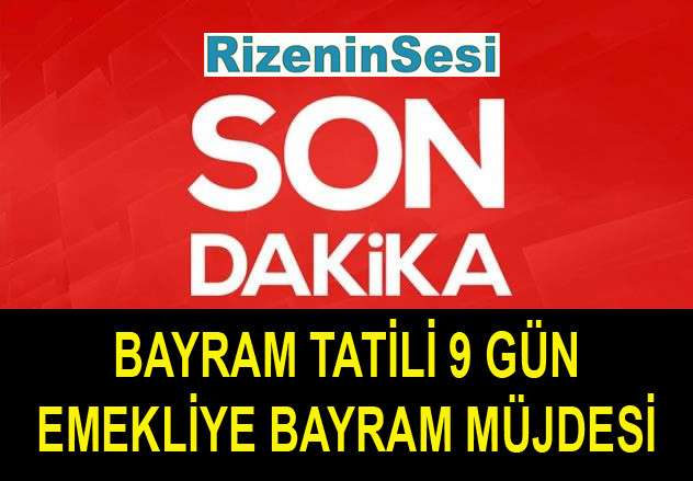 BAYRAM TATİLİ  9 GÜN. EMEKLİYE BAYRAM MÜJDESİ