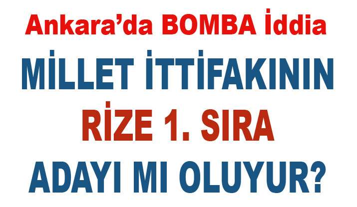 BOMBA KULİS. MİLLET İTTİFAKININ  RİZE ADAYI. İŞTE  KONUŞULAN İSİM