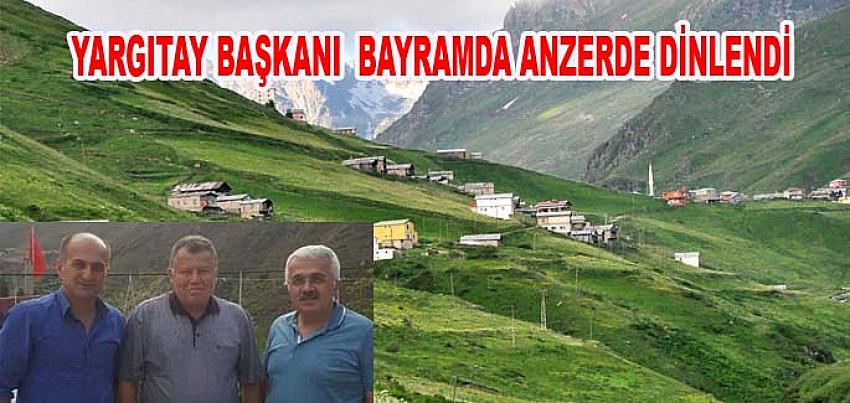Rize eniştesi Yargıtay Başkanı Bayram'da Anzer'de Dinlendi.