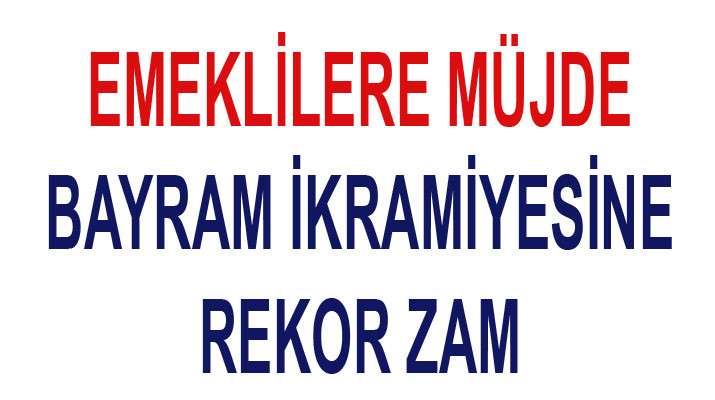 EMEKLİLERİN  BAYRAM İKRAMİYESİ BELLİ OLDU