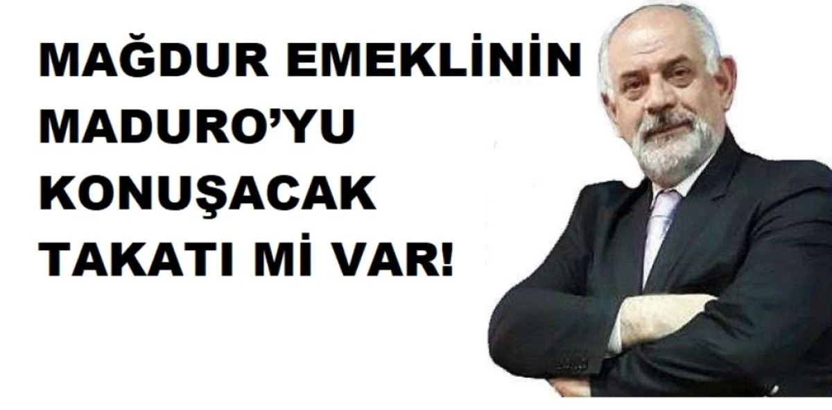 MAĞDUR EMEKLİNİN MADURO&rsquo;YU KONUŞACAK TAKATI Mİ VAR!