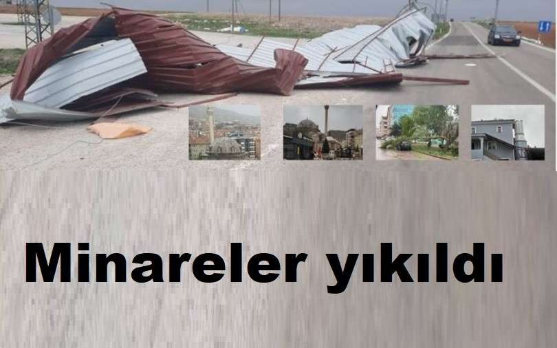 Minareler yıkıldı, çatılar uçtu, ağaçlar devrildi