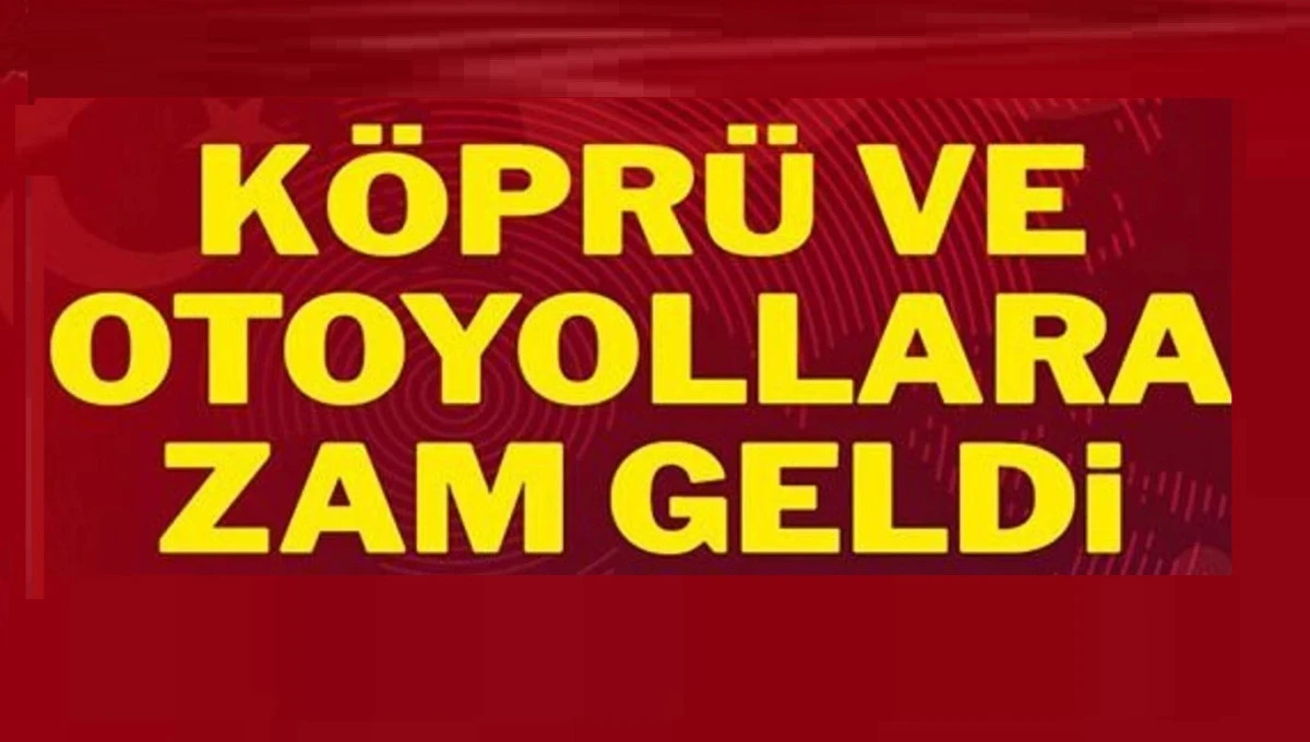 Otoyol ve k&ouml;pr&uuml; &uuml;cretlerine zam geldi: 