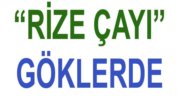 “RİZE ÇAYI” GÖKLERDE…