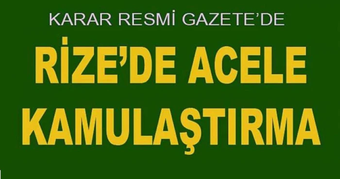 RİZE'DE ACELE KAMULAŞTIRMA KARARI