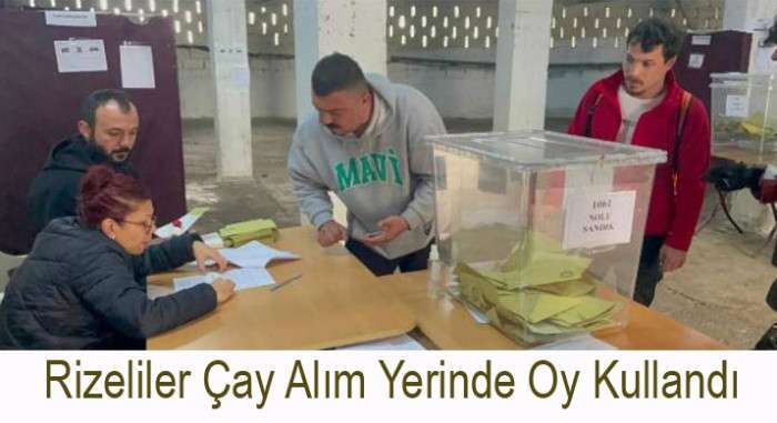 RİZE'DE ÇAY SATTIKLARI ALIM YERİNE BU KEZ OY KULLANMAK İÇİN GİTTİLER