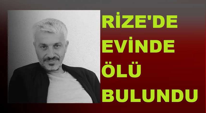 RİZE'DE EVİNDE YALNIZ YAŞIYORDU