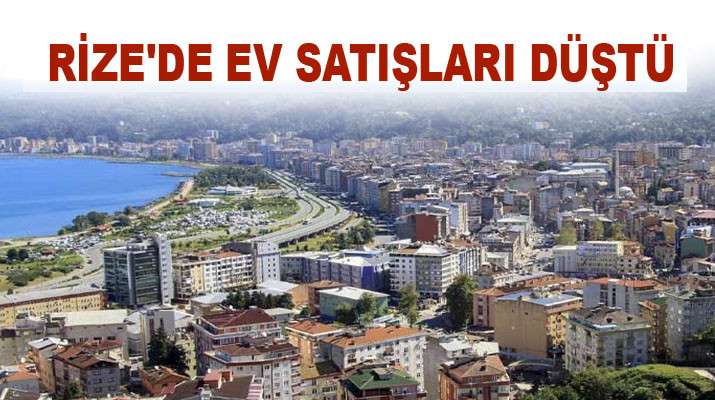 RİZE'DE NE KADAR EV SATILDI