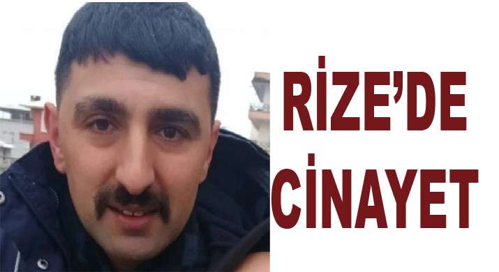 RİZE'DE SİLAHLI KAVGA CİNAYETLE SONUÇLANDI