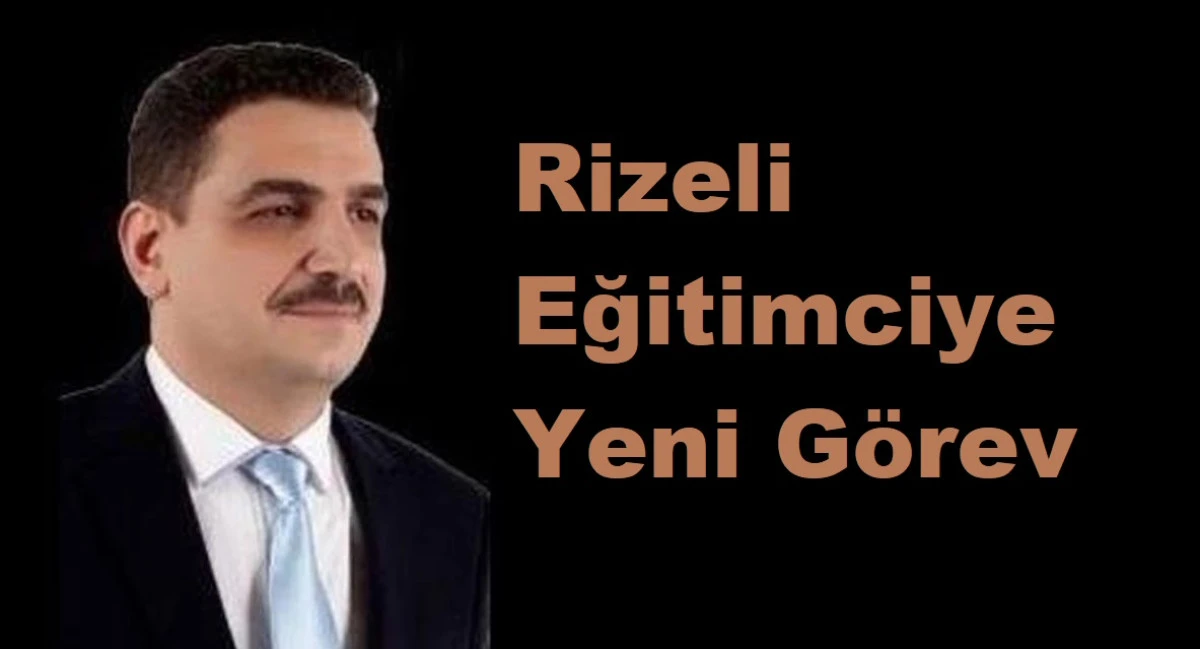 RİZELİ EĞİTİMCİ ANKARA'YA DAİR BAŞKANI OLARAK ATANDI