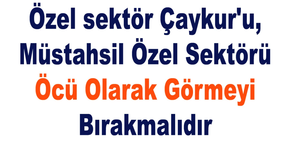 TABAN FİYAT YETMEZ, MUSTAHSİL SANAYİCİLER VE ÇAYKUR BARIŞMALIDIR.
