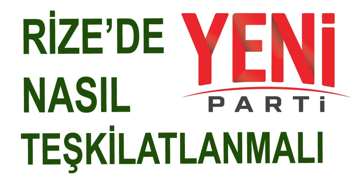 Yeni Parti Rize'de Nasıl Teşkilatlanmalı?