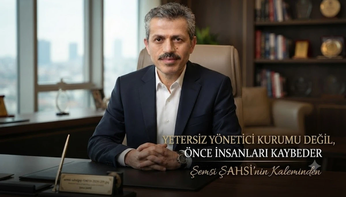 YETERSİZ Y&Ouml;NETİCİ KURUMU DEĞİL, &Ouml;NCE İNSANLARI KAYBEDER